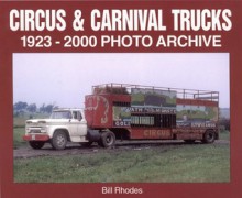 Circus & Carnival Trucks: 1923-2000 Photo Archive - Bill Rhodes