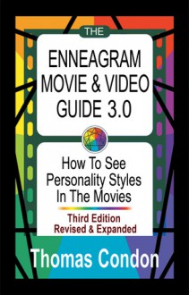 The Enneagram Movie & Video Guide 3.0: How To See Personality Styles in the Movies - Thomas Condon