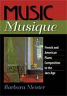 Music Musique: French and American Piano Composition in the Jazz Age - Barbara Meister