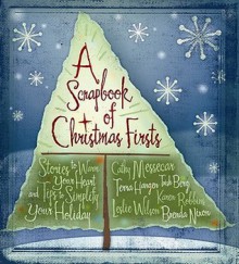 A Scrapbook of Christmas Firsts: Stories to Warm Your Heart and Tips to Simplify Your Holidays - Cathy Messecar, Trish Berg, Terra Hangen, Brenda Nixon, M.A., Karen Robbins, Leslie Wilson