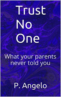 Trust No One: What your parents never told you - P. Angelo