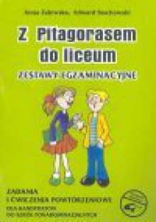 Z Pitagorasem do liceum : zestawy egzaminacyjne : zadania i ćwiczenia powtórzeniowe dla kandydatów do szkół ponadgimnazjalnych - Anna. Zalewska