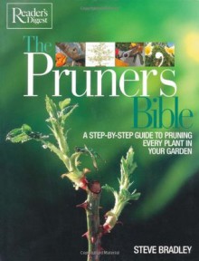 The Pruner's Bible: A Step-by-Step Guide to Prunning Every Plant in Your Garden - Steve Bradley