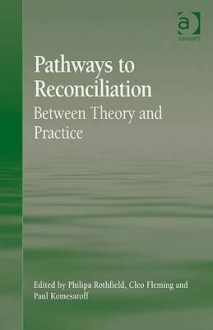 Pathways to Reconciliation: Between Theory and Practice - Ashgate Publishing Group, Philipa Rothfield, Cleo Fleming