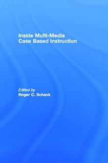 Inside Multi-media Case Based Instruction - Roger C. Schank