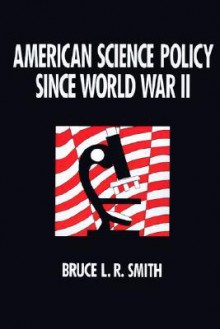 American Science Policy Since World War II - Bruce L.R. Smith