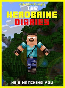 Herobrine Diaries: The Unofficial Minecraft Journal of Notch: Based on a True Story (Minecraft Adventures Book 1) - Adrian King, herobrine, herobrine books