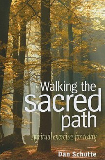 Walking the Sacred Path: Spiritual Exercises for Today - Dan Schutte