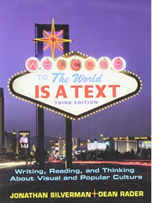 The World is a Text: Writing, Reading and Thinking About Visual and Popular Culture (3rd Edition) - Jonathan Silverman, Dean Rader