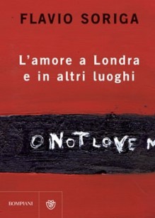 L'amore a Londra e in altri luoghi - Flavio Soriga