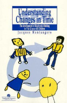 Understanding Changes in Time: The Development of Diachronic Thinking in 7-12 Year Old Children - Jacques Montangero