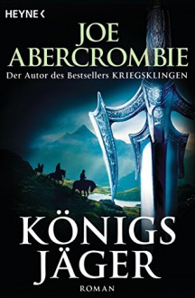 Königsjäger: Roman (Die Königs-Romane 2) - Joe Abercrombie, Kirsten Borchardt