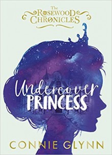 Undercover Princess (The Rosewood Chronicles #1) - Connie Glynn