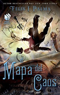 El Mapa del caos (Map of Chaos Spanish edition): novela (Atria Espanol) - Félix J. Palma