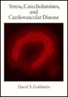 Stress, Catecholamines, and Cardiovascular Disease - David S. Goldstein