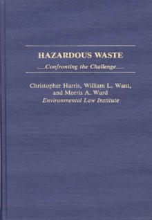 Hazardous Waste: Confronting the Challenge - Christopher Harris, William L. Want, Morris A. Ward