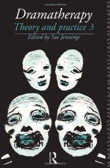 Dramatherapy: Theory and Practice, Volume 3 - Sue Jennings