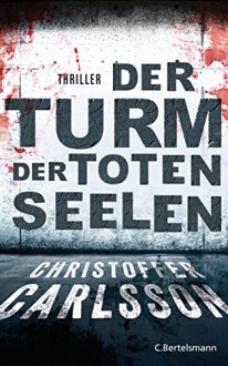 Der Turm der toten Seelen: Thriller Bd.1 - Christoffer Carlsson, Susanne Dahmann