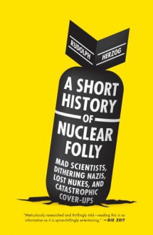 A Short History of Nuclear Folly - Rudolph Herzog, Jefferson Chase