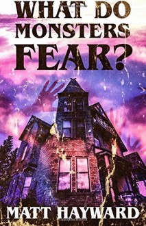 What Do Monsters Fear?: A Novel of Psychological Horror - Matt Hayward