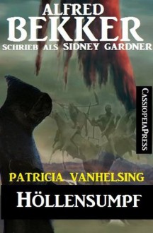 Höllensumpf (Patricia Vanhelsing, die Jägerin der Nacht) (German Edition) - Alfred Bekker, die Jägerin der Nacht, Patricia Vanhelsing, , Sidney Gardner, Steve Mayer