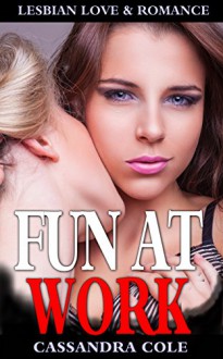 Lesbian Romance: FUN AT WORK (Lesbian Gay Bisexual Transgender Romance) (LGBT First Time Short Stories Quick Reads) - Cassandra Cole