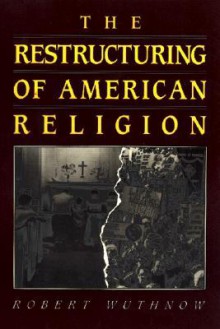 The Restructuring of American Religion - Robert Wuthnow