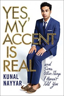 Yes, My Accent is Real: A Memoir - Kunal Nayyar