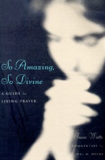 So Amazing, So Divine: A Guide to Living Prayer - Isaac Watts