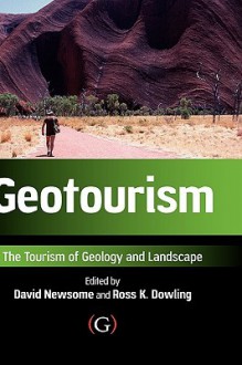 Geotourism: The Tourism of Geology and Landscape - David Newsome, Ross Dowling