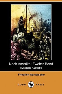 Nach Amerika! Zweiter Band (Illustrierte Ausgabe) (Dodo Press) - Friedrich Gerstäcker, Carl Reinhardt