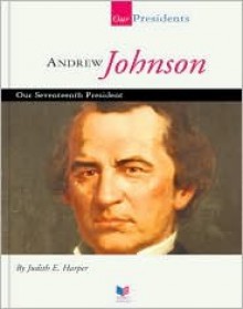 Andrew Johnson: Our Seventeenth President - Judith E. Harper