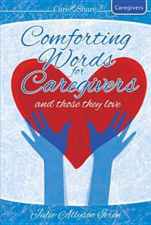 Comforting Words for Caregivers and Those They Love - Julie-Allyson Ieron