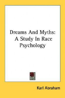 Dreams and Myths: A Study in Race Psychology - Karl Abraham