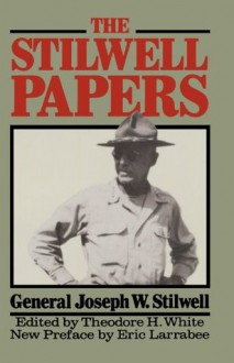 The Stilwell Papers - General Joseph W. Stilwell, Theodore H. White, Eric Larrabee, Joseph W. Stillwell, General Joseph W. Stilwell