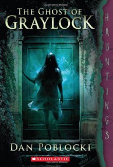 By Dan Poblocki The Ghost of Graylock: (a Hauntings novel) (Reprint) - Dan Poblocki