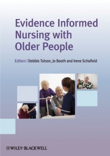 Evidence Informed Nursing with Older People - Debbie Tolson, Jo Booth, Irene Schofield