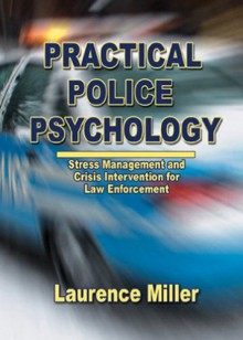 Practical Police Psychology: Stress Management and Crisis Intervention for Law Enforcement - Laurence Miller, James D. Sewell