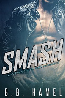 Smash: A Stepbrother MMA Romance (Includes bonus novel Rock Hard!) - B. B. Hamel