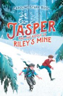 Jasper and the Riddle of Riley's Mine - Caroline Starr Rose