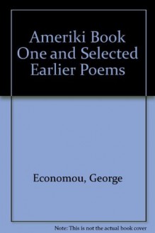 Ameriki: Book one, and selected earlier poems - George Economou