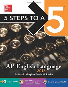 5 Steps to a 5 AP English Language 2016 (5 Steps to a 5 on the Advanced Placement Examinations Series) - Barbara L. Murphy, Estelle M. Rankin