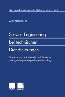 Service Engineering Bei Technischen Dienstleistungen: Eine Okonomische Analyse Der Modularisierung, Leistungstiefengestaltung Und Systembundelung - Wolfgang Burr