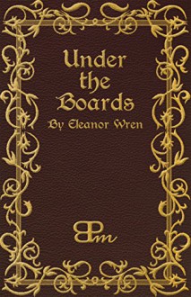 Under the Boards (The Eleanor Wren Stories Book 5) - Eleanor Wren, B.P. Morrison