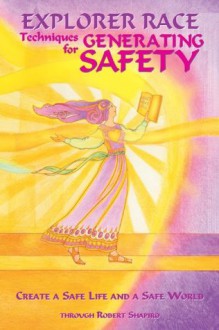 Techniques for Generating Safety: Create a Safe Life and a Safe World (Explorer Race Series, Book 12) (The Explorer Race) - Robert Shapiro