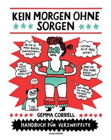 Kein Morgen ohne Sorgen. Handbuch für Verzweifelte - Gemma Correll