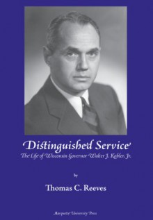 Distinguished Service: The Life of Wisconsin Governor Walter J. Kohler Jr - Thomas C. Reeves