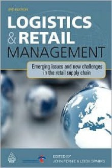 Logistics and Retail Management: Emerging Issues and New Challenges in the Retail Supply Chain - John Fernie, Leigh Sparks