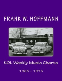 KOL Weekly Music Charts: 1965 - 1973 - Frank W. Hoffmann