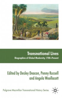 Transnational Lives: Biographies of Global Modernity, 1700-present - Angela Woollacott, Desley Deacon, Penny Russell